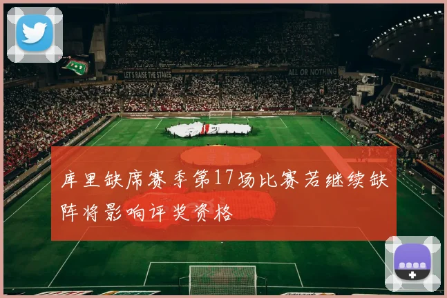 库里缺席赛季第17场比赛若继续缺阵将影响评奖资格