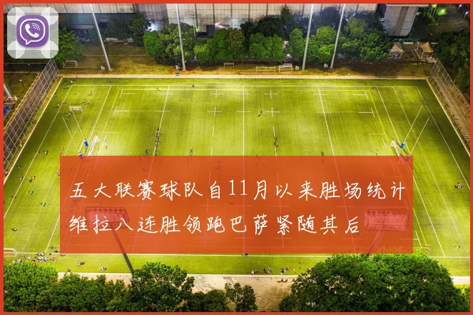 五大联赛球队自11月以来胜场统计维拉八连胜领跑巴萨紧随其后