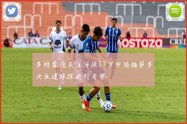 多特蒙德关注河床17岁中场梅萨多次派遣球探进行考察