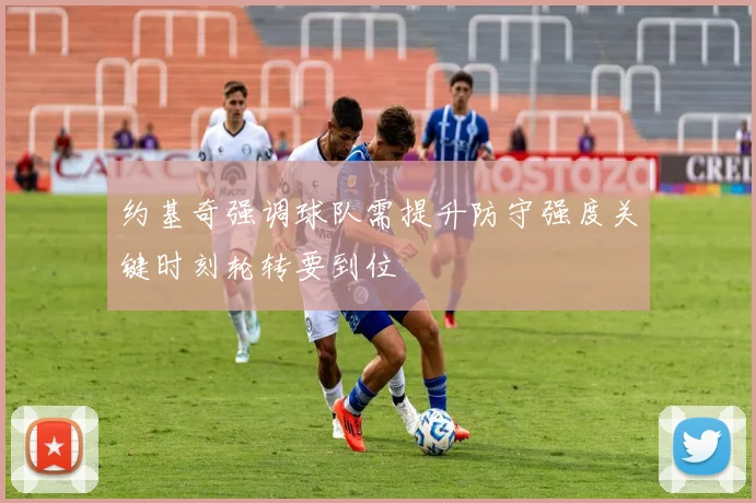 约基奇强调球队需提升防守强度关键时刻轮转要到位