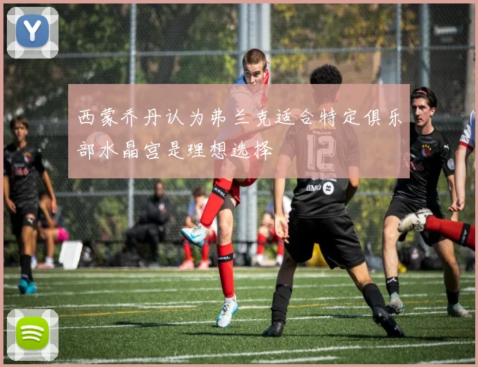 西蒙乔丹认为弗兰克适合特定俱乐部水晶宫是理想选择